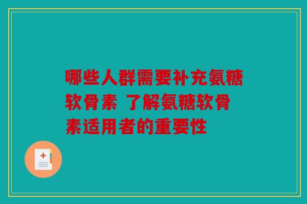 哪些人群需要补充氨糖软骨素 了解氨糖软骨素适用者的重要性