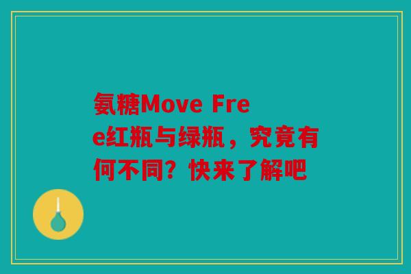 氨糖Move Free红瓶与绿瓶，究竟有何不同？快来了解吧