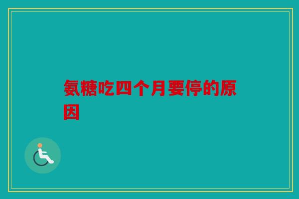 氨糖吃四个月要停的原因