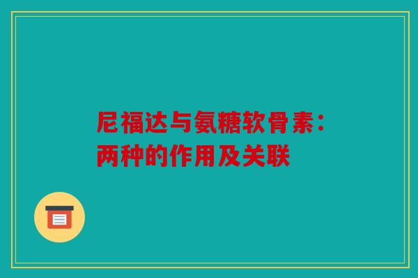尼福达与氨糖软骨素：两种的作用及关联