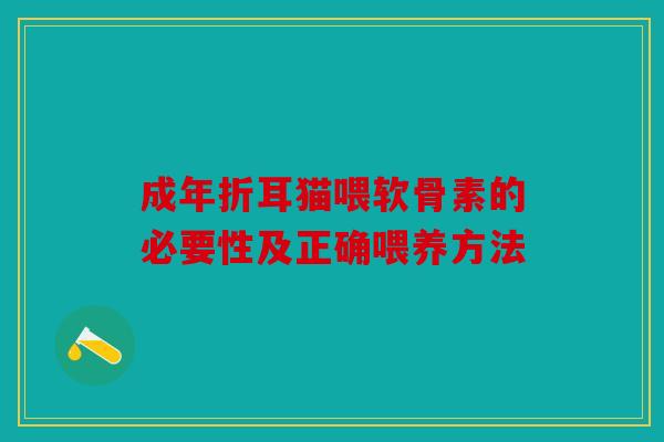 成年折耳猫喂软骨素的必要性及正确喂养方法