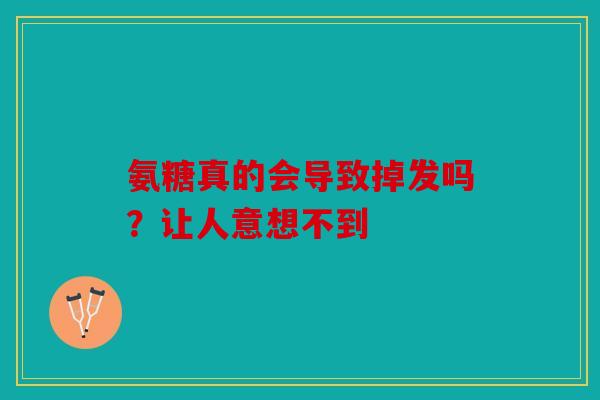 氨糖真的会导致掉发吗？让人意想不到