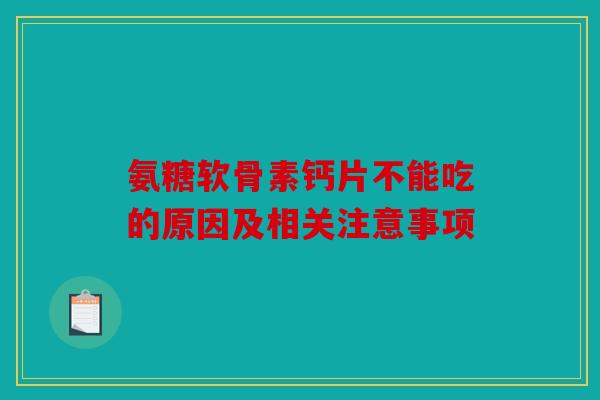 氨糖软骨素钙片不能吃的原因及相关注意事项