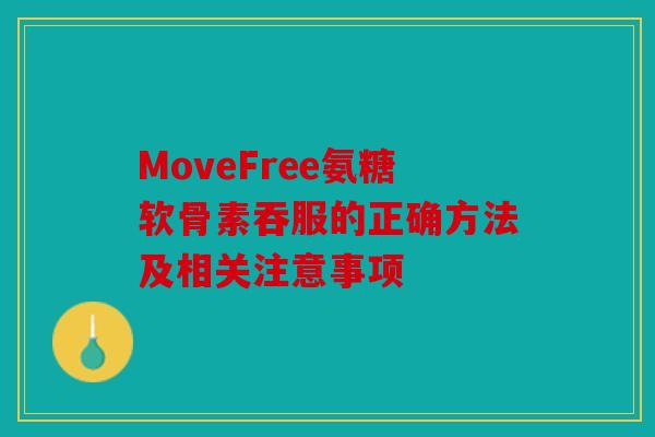 MoveFree氨糖软骨素吞服的正确方法及相关注意事项