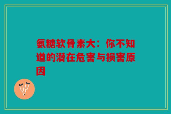 氨糖软骨素大：你不知道的潜在危害与损害原因