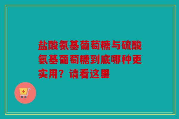 盐酸氨基葡萄糖与硫酸氨基葡萄糖到底哪种更实用？请看这里