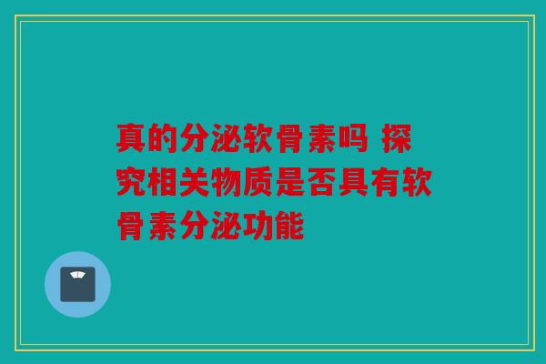 真的分泌软骨素吗 探究相关物质是否具有软骨素分泌功能