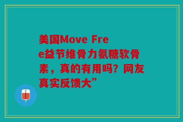 美国Move Free益节维骨力氨糖软骨素，真的有用吗？网友真实反馈大”