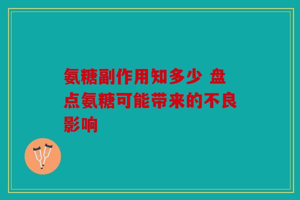 氨糖副作用知多少 盘点氨糖可能带来的不良影响