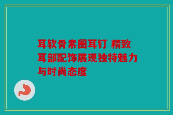 耳软骨素圈耳钉 精致耳部配饰展现独特魅力与时尚态度