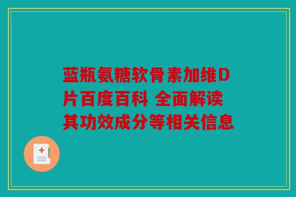蓝瓶氨糖软骨素加维D片百度百科 全面解读其功效成分等相关信息
