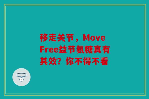 移走关节，Move Free益节氨糖真有其效？你不得不看