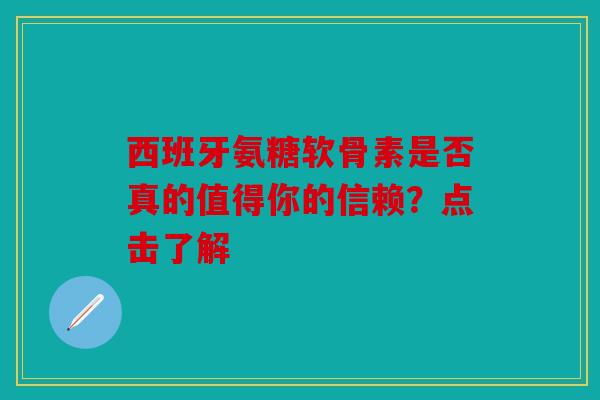 西班牙氨糖软骨素是否真的值得你的信赖？点击了解