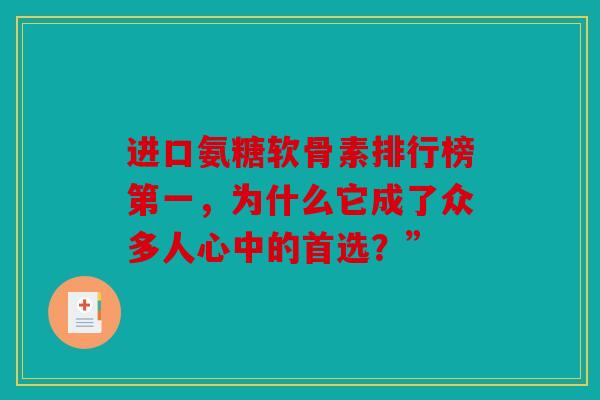 进口氨糖软骨素排行榜第一，为什么它成了众多人心中的首选？”