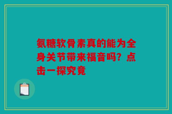 氨糖软骨素真的能为全身关节带来福音吗？点击一探究竟