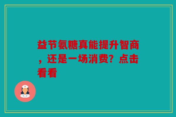益节氨糖真能提升智商，还是一场消费？点击看看