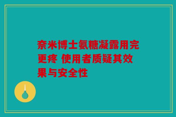 奈米博士氨糖凝露用完更疼 使用者质疑其效果与安全性