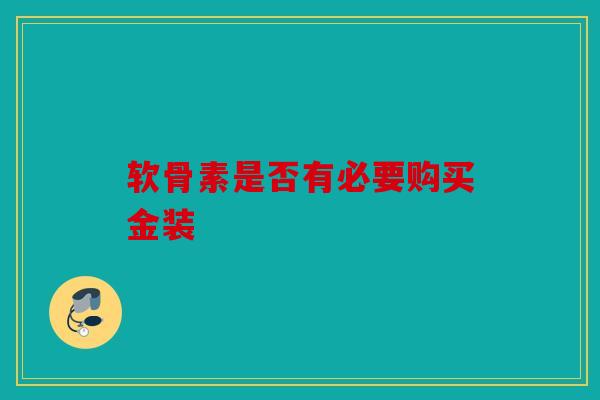 软骨素是否有必要购买金装