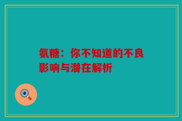 氨糖：你不知道的不良影响与潜在解析