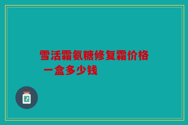 雪活霜氨糖修复霜价格 一盒多少钱