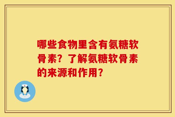 哪些食物里含有氨糖软骨素?了解氨糖软骨素的来源和作用?