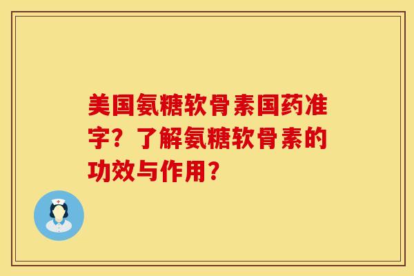 美国氨糖软骨素国药准字？了解氨糖软骨素的功效与作用？