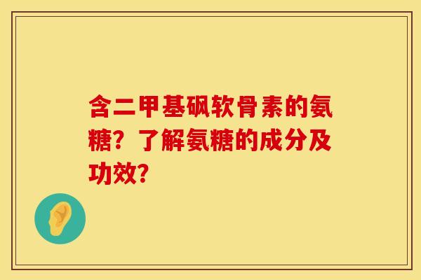 含二甲基砜软骨素的氨糖？了解氨糖的成分及功效？
