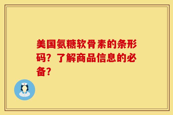 美国氨糖软骨素的条形码？了解商品信息的必备？