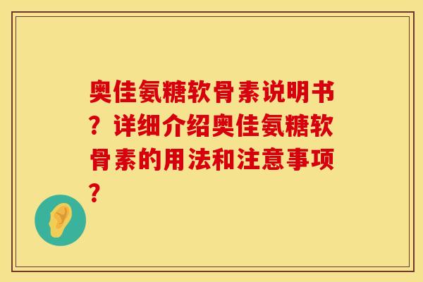 奥佳氨糖软骨素说明书？详细介绍奥佳氨糖软骨素的用法和注意事项？