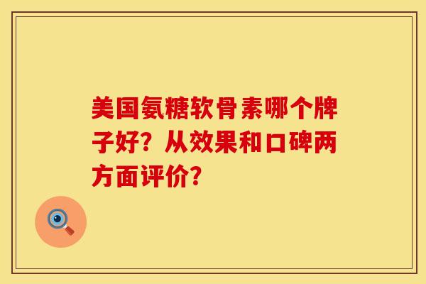 美国氨糖软骨素哪个牌子好?从效果和口碑两方面评价?