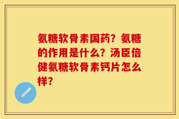 氨糖软骨素国药？氨糖的作用是什么？汤臣倍健氨糖软骨素钙片怎么样？