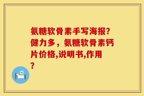 氨糖软骨素手写海报？健力多，氨糖软骨素钙片价格,说明书,作用？