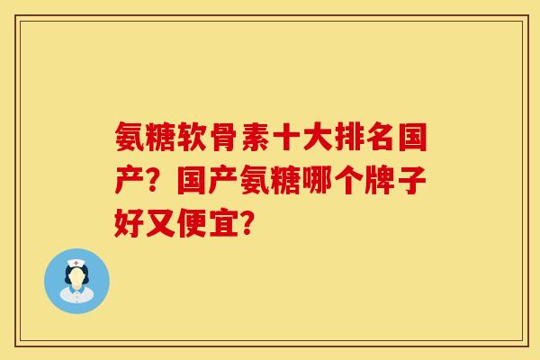 氨糖软骨素十大排名国产?国产氨糖哪个牌子好又便宜? 氨糖软骨素十大排名国产?国产氨糖哪个牌子好又便宜?