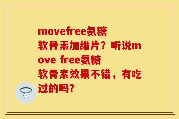movefree氨糖软骨素加维片？听说move free氨糖软骨素效果不错，有吃过的吗？