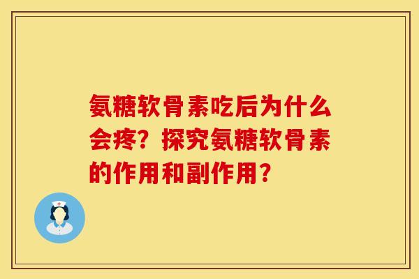 氨糖软骨素吃后为什么会疼？探究氨糖软骨素的作用和副作用？