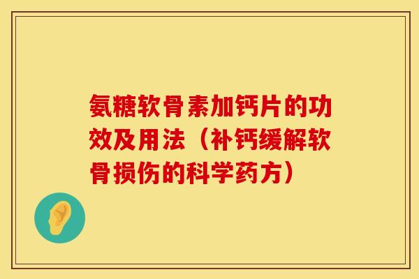氨糖软骨素加钙片的功效及用法（补钙缓解软骨损伤的科学药方）