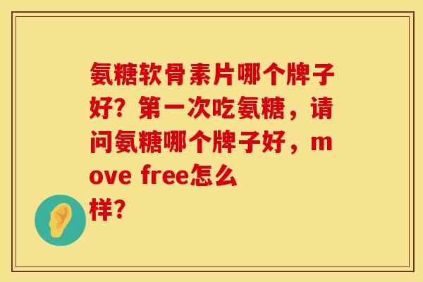 氨糖软骨素片哪个牌子好？第一次吃氨糖，请问氨糖哪个牌子好，move free怎么样？