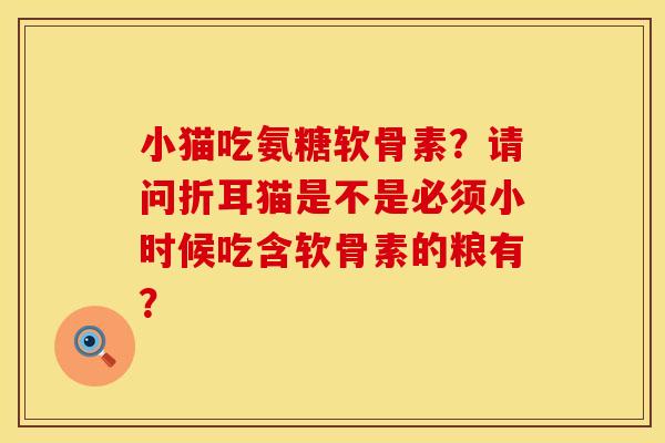 小猫吃氨糖软骨素？请问折耳猫是不是必须小时候吃含软骨素的粮有？