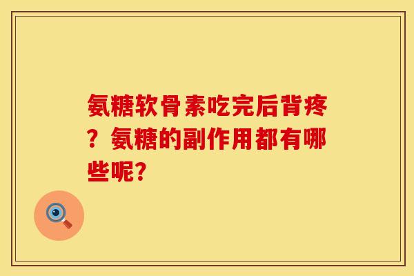 氨糖软骨素吃完后背疼？氨糖的副作用都有哪些呢？