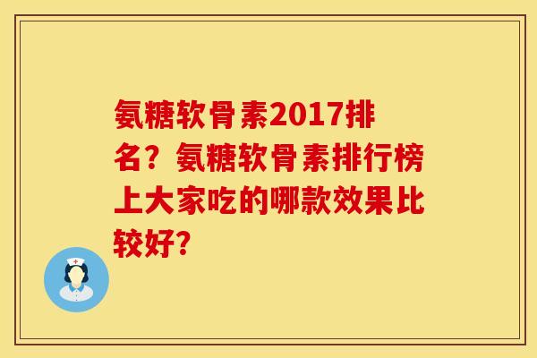 氨糖软骨素2017排名？氨糖软骨素排行榜上大家吃的哪款效果比较好？