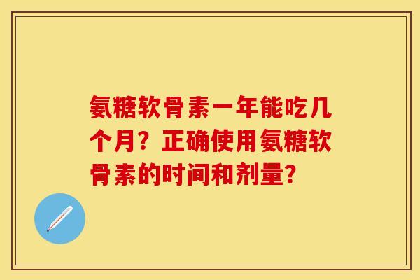 氨糖软骨素一年能吃几个月？正确使用氨糖软骨素的时间和剂量？