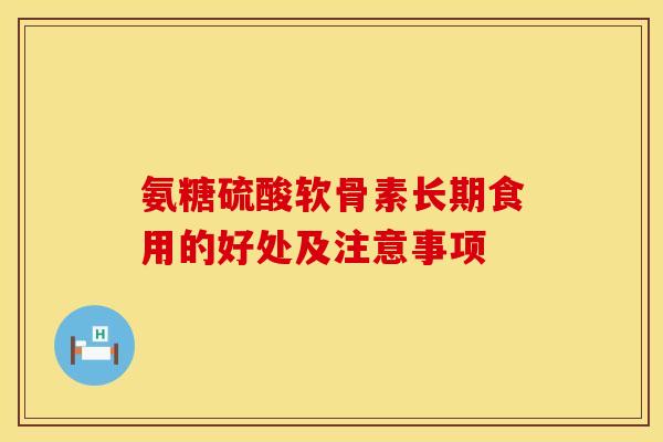 氨糖硫酸软骨素长期食用的好处及注意事项
