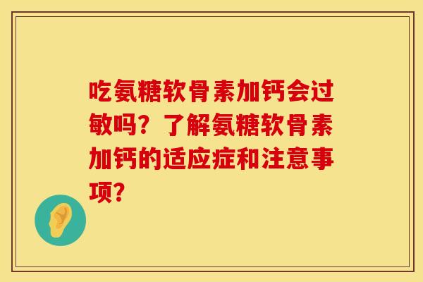 吃氨糖软骨素加钙会吗？了解氨糖软骨素加钙的适应症和注意事项？