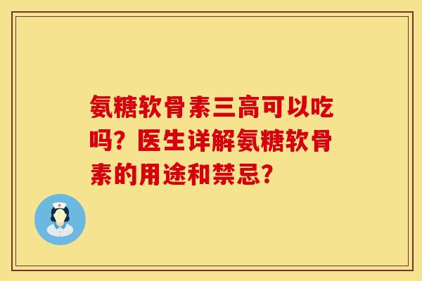 氨糖软骨素可以吃吗？医生详解氨糖软骨素的用途和禁忌？