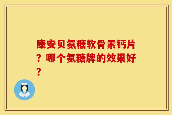 康安贝氨糖软骨素钙片？哪个氨糖牌的效果好？