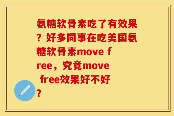 氨糖软骨素吃了有效果？好多同事在吃美国氨糖软骨素move free，究竟move free效果好不好？