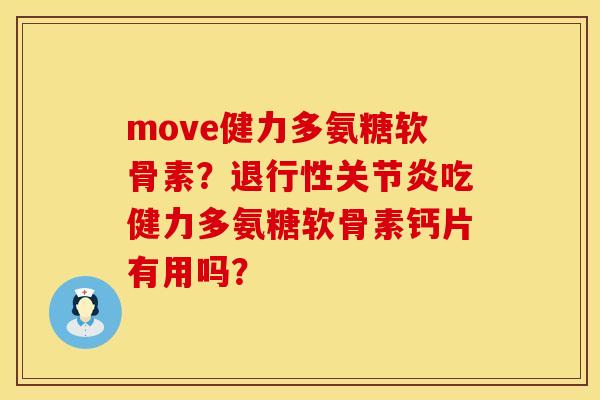 move健力多氨糖软骨素？退行性关节炎吃健力多氨糖软骨素钙片有用吗？