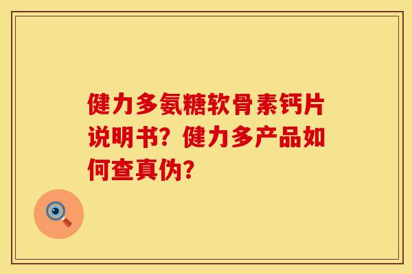 健力多氨糖软骨素钙片说明书？健力多产品如何查真伪？