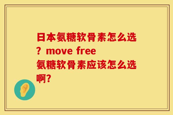 日本氨糖软骨素怎么选？move free氨糖软骨素应该怎么选啊？