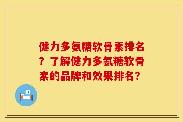 健力多氨糖软骨素排名?了解健力多氨糖软骨素的品牌和效果排名? 健力多氨糖软骨素排名?了解健力多氨糖软骨素的品牌和效果排名?